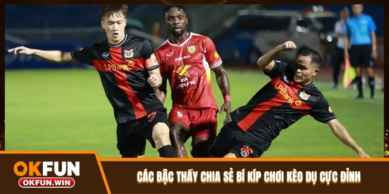 Các bậc thầy chia sẻ bí kíp chơi kèo dụ cực đỉnh