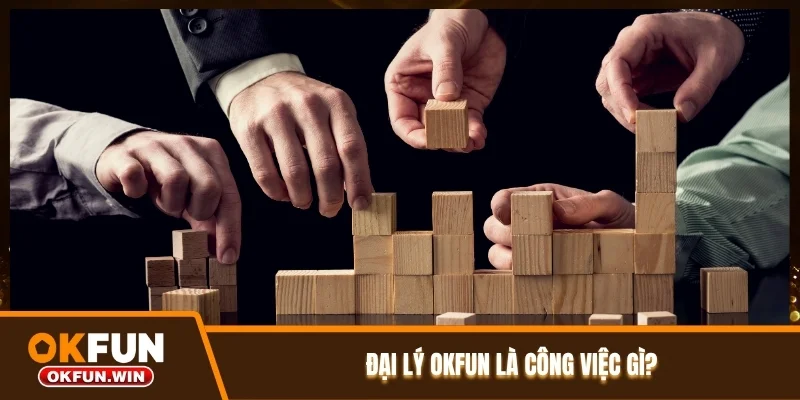 Đại lý OKFUN là công việc gì?