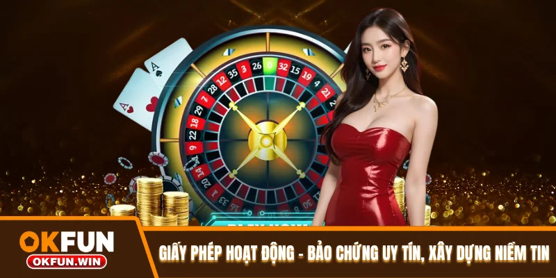 Giấy phép hoạt động OKFUN – Bảo chứng uy tín, xây dựng niềm tin