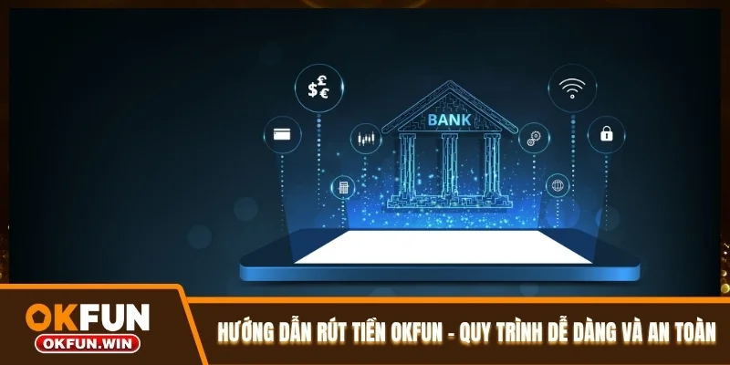 Hướng Dẫn Rút Tiền OKFUN - Quy Trình Dễ Dàng Và An Toàn