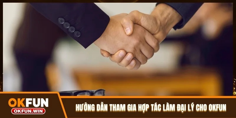 Hướng dẫn tham gia hợp tác làm đại lý cho OKFUN