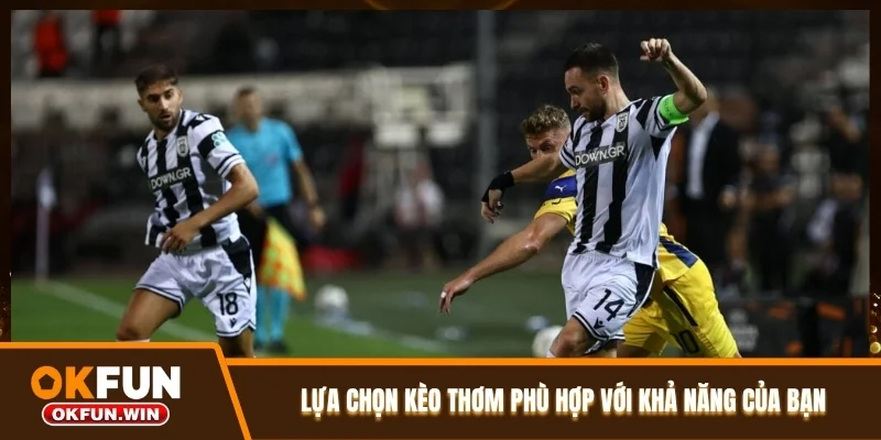 Lựa chọn kèo thơm phù hợp với khả năng của bạn