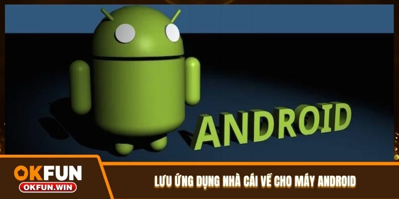 Lưu ứng dụng nhà cái về cho máy Android