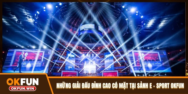 Những giải đấu đỉnh cao có mặt tại sảnh E - Sport OKFUN