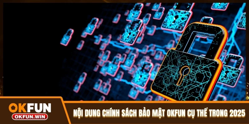 Nội dung chính sách bảo mật OKFUN cụ thể trong 2025